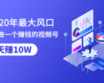 抓住2020年最大风口,小白也能做一个赚钱视频号,12天赚10W(赠送爆款拆解)-第一资源库