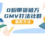 0粉带货破万GMV打法社群，抖音新号快速一场直接破万流量，最新独家方法-第一资源库
