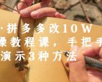 德哥·拼多多改10W+实操教程课,手把手实操演示3种方法-第一资源库