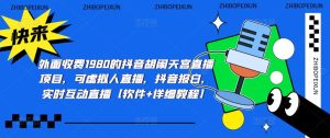 外面收费1980的抖音胡闹天宫直播项目,可虚拟人直播,抖音报白,实时互动直播【软件+详细教程】-第一资源库