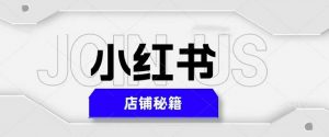 小红书店铺秘籍,最简单教学,最快速爆单,日入1000+-第一资源库