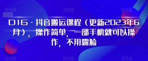 D1G·抖音搬运课程(更新2023年7月),操作简单,一部手机就可以操作,不用露脸-第一资源库
