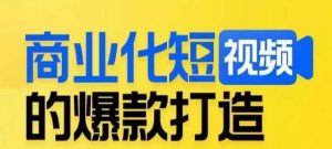 商业化短视频的爆款打造课，带你揭秘爆款短视频的底层逻辑-第一资源库