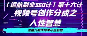价值980的视频号创作分成之人性智慧,流量大制作简单小白必做【揭秘】-第一资源库