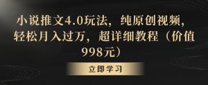 小说推文4.0玩法，纯原创视频，轻松月入过万，超详细教程（价值998元）【揭秘】-第一资源库