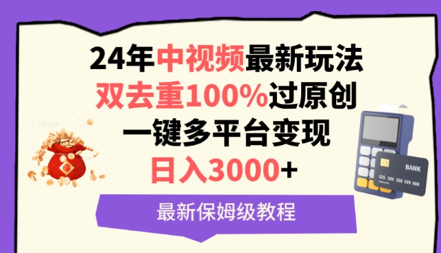 中视频24年最新玩法，双去重100%过原创，一键多平台变现，日入3000+ 保姆级教程【揭秘】-第一资源库