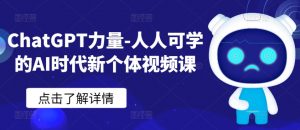 ChatGPT力量-人人可学的AI时代新个体视频课-第一资源库