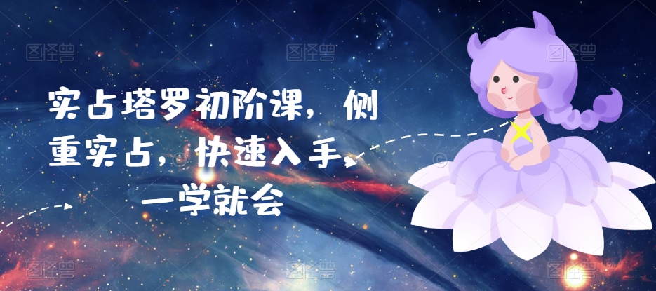 实占塔罗初阶课，侧重实占，快速入手，一学就会-第一资源库