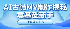 新手必看,利用AI制作古诗MV,快速实现月入上万【揭秘】-第一资源库