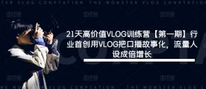 21天高价值VLOG训练营【第一期】行业首创用VLOG把口播故事化，流量人设成倍增长-第一资源库