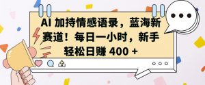 AI 加持情感语录,蓝海新赛道,每日一小时,新手轻松日入 400【揭秘】-第一资源库