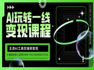AI玩转一线变现课程,主流AI工具实操到变现,玩转AI自媒体,打爆你的线上流量-第一资源库