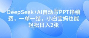 DeepSeek+AI自动写PPT挣稿费,一单一结,小白宝妈也能轻松日入2张-第一资源库
