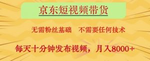 京东短视频带货,无需粉丝基础,不需要任何技术,每天十分钟发布视频,月入8k【揭秘】-第一资源库