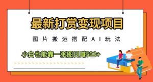 最新打赏变现项目,图片搬运搭配AI玩法,小白也能靠一张图日入5张-第一资源库