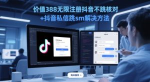 价值388无限注册抖音不跳核对+抖音私信跳sm解决方法,5月最新抖音跳核对技术-第一资源库