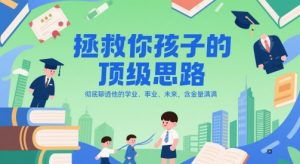付费文章：拯救你孩子的顶级思路，彻底聊透他的学业、事业、未来，含金量满满-第一资源库