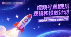 视频号直播底层逻辑和投放计划,短视频微付费撬短引最新打法-第一资源库