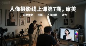人像摄影线上课第7期，审美-前期策划-拍摄-人像精修-调色-第一资源库