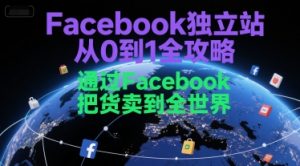 Facebook独立站从0到1全攻略，通过FacebboK把货卖到全世界-第一资源库
