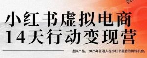 小红书虚拟电商14天变现训练营,虚拟产品,2025年普通人在小红书最后的搞钱机会-第一资源库