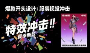 服装类短视频剪辑实战速成课，30天掌握算法适配剪辑术，完播率提升25%-第一资源库