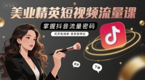 美业精英短视频流量课,掌握抖音流量密码,天天有询单,条条有转化-第一资源库